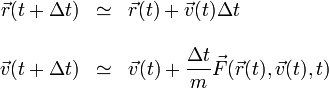 \begin{array}{rcl}
\displaystyle \vec{r}(t+\Delta t) & \simeq & \vec{r}(t) + \vec{v}(t)\Delta t\\ && \\
\displaystyle \vec{v}(t+\Delta t) & \simeq & \displaystyle\vec{v}(t) + \frac{\Delta t}{m}\vec{F}(\vec{r}(t),\vec{v}(t),t)
\end{array}