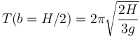 T(b=H/2) = 2\pi\sqrt{\frac{2H}{3g}}