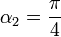 \alpha_2=\frac{\pi}{4}