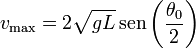 v_\mathrm{max} = 2\sqrt{gL}\,\mathrm{sen}\left(\frac{\theta_0}{2}\right)