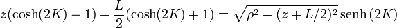 z(\cosh(2K)-1) + \frac{L}{2}(\cosh(2K)+1)=  \sqrt{\rho^2+(z+L/2)^2}\,\mathrm{senh}\,(2K)