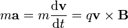 m\mathbf{a}=m\frac{\mathrm{d}\mathbf{v}}{\mathrm{d}t}=q\mathbf{v}\times\mathbf{B}
