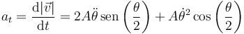 a_t=\frac{\mathrm{d}|\vec{v}|}{\mathrm{d}t}=2A\ddot{\theta}\,\mathrm{sen}\left(\frac{\theta}{2}\right)+{A}\dot{\theta}^2\cos\left(\frac{\theta}{2}\right)