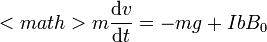 <math>m\frac{\mathrm{d}v}{\mathrm{d}t}  = -mg+IbB_0