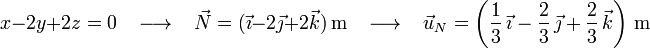 x-2y+2z=0\,\,\,\,\,\longrightarrow\,\,\,\,\, \vec{N}=(\vec{\imath}-2\vec{\jmath}+2\vec{k})\,\mathrm{m}\,\,\,\,\,\longrightarrow\,\,\,\,\, \vec{u}_N=\left(\frac{1}{3}\,\vec{\imath}-\frac{2}{3}\,\vec{\jmath}+\frac{2}{3}\,\vec{k}\right)\,\mathrm{m}