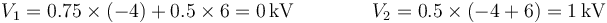 V_1=0.75\times(-4)+0.5\times 6 = 0\,\mathrm{kV}\qquad\qquad V_2= 0.5\times(-4+6)=1\,\mathrm{kV}