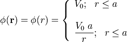 \phi(\mathbf{r})=\phi(r)=\left\{\begin{array}{l}V_0\mathrm{;}\;\;\;r\le a\\ \\ \displaystyle\frac{V_0\ a}{r}\mathrm{;}\;\;\;r\le a\end{array}\right.