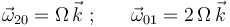 
\vec{\omega}_{20}=\Omega\,\vec{k}\;;\;\;\;\;\;\;
\vec{\omega}_{01}=2\,\Omega\,\vec{k}
