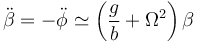 \ddot{\beta}=-\ddot{\phi}\simeq\left(\frac{g}{b}+\Omega^2\right)\beta