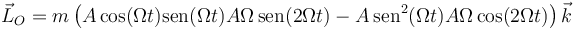 \vec{L}_O = m\left(A\cos(\Omega t)\mathrm{sen}(\Omega t)A\Omega\,\mathrm{sen}(2\Omega t)-A\,\mathrm{sen}^2(\Omega t)A\Omega \cos(2\Omega t)\right)\vec{k}