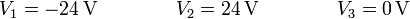 V_1 = -24\,\mathrm{V}\qquad\qquad V_2 = 24\,\mathrm{V}\qquad\qquad V_3 = 0\,\mathrm{V}