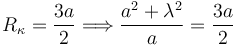 
R_{\kappa} = \dfrac{3a}{2}
\Longrightarrow
\dfrac{a^2+\lambda^2}{a}
=
\dfrac{3a}{2}
