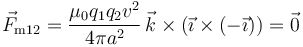 \vec{F}_{\mathrm{m}12}= \frac{\mu_0q_1q_2v^2}{4\pi
a^2}\,\vec{k}\times(\vec{\imath}\times(-\vec{\imath}))
=\vec{0}