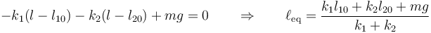 -k_1(l-l_{10}) - k_2(l-l_{20}) + mg = 0\qquad\Rightarrow\qquad \ell_\mathrm{eq} = \frac{k_1l_{10}+k_2l_{20}+mg}{k_1+k_2}