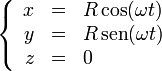 \left\{ \begin{array}{rcl} x & = & R\cos(\omega t)\\ y & = & R\,\mathrm{sen}(\omega t)\\ z & = & 0\end{array}\right.