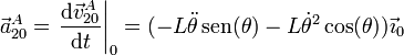 \vec{a}^A_{20}=\left.\frac{\mathrm{d}\vec{v}^A_{20}}{\mathrm{d}t}\right|_0 = (-L\ddot{\theta}\,\mathrm{sen}(\theta)-L\dot{\theta}^2\cos(\theta))\vec{\imath}_0