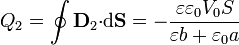 Q_2=\oint
\mathbf{D}_2{\cdot}\mathrm{d}\mathbf{S}=-\frac{\varepsilon \varepsilon_0V_0S}{\varepsilon b+\varepsilon_0a}
