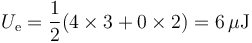 U_\mathrm{e}=\frac{1}{2}(4\times 3 + 0 \times 2) = 6\,\mu\mathrm{J}