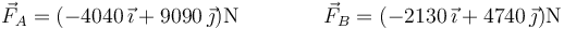 \vec{F}_A=(-4040\,\vec{\imath}+9090\,\vec{\jmath})\mathrm{N}\qquad\qquad\vec{F}_B=(-2130\,\vec{\imath}+4740\,\vec{\jmath})\mathrm{N}