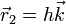 \vec{r}_2 = h\vec{k}