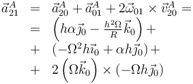 \begin{array}{rcl}\vec{a}^A_{21}&=&\vec{a}^A_{20}+\vec{a}^A_{01}+2\vec{\omega}_{01}\times\vec{v}^A_{20}=\\
&=& \left(h\alpha\vec{\jmath}_0-\frac{h^2\Omega}{R}\vec{k}_0\right)+\\
&+&\left(-\Omega^2h\vec{\imath}_0+\alpha h\vec{\jmath}_0\right)+\\
&+&2\left(\Omega\vec{k}_0\right)\times(-\Omega h\vec{\jmath}_0)\end{array}