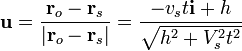 \mathbf{u}=\frac{\mathbf{r}_o-\mathbf{r}_s}{|\mathbf{r}_o-\mathbf{r}_s|}=\frac{-v_st\mathbf{i}+h}{\sqrt{h^2+V_s^2t^2}}