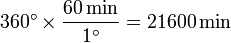 360^\circ\times \frac{60\,\mathrm{min}}{1^\circ} = 21600\,\mathrm{min}