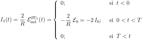 I_1(t)=\frac{2}{R}\ \mathcal{E}_\mathrm{ind}^{\partial\Sigma_1}(t)=\left\{\begin{array}{ll} 
\displaystyle 0\mathrm{;}\;\; &\mathrm{si}\;\; t<0\\ \\ \displaystyle  -\frac{2}{R}\ \mathcal{E}_0=-2\!\ I_0\mathrm{;}\;\; &\mathrm{si}\;\; 0<t<T\\ \\ \displaystyle 0\mathrm{;}\;\; &\mathrm{si}\;\; T<t
\end{array}\right.