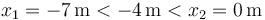 
x_1=-7\,\mathrm{m}<-4\,\mathrm{m}<x_2=0\,\mathrm{m}
