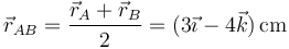 \vec{r}_{AB}=\frac{\vec{r}_A+\vec{r}_B}{2}=(3\vec{\imath}-4\vec{k})\,\mathrm{cm}