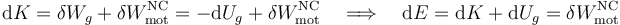 \mathrm{d}K=\delta W_g+\delta W_\mathrm{mot}^\mathrm{NC}=-\mathrm{d}U_g+\delta W_\mathrm{mot}^\mathrm{NC}\quad\Longrightarrow\quad \mathrm{d}E=\mathrm{d}K+\mathrm{d}U_g=\delta W_\mathrm{mot}^\mathrm{NC}