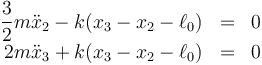 \begin{array}{rcl}
\dfrac{3}{2}m\ddot{x}_2-k(x_3-x_2-\ell_0)&=&0 \\
2m\ddot{x}_3+k(x_3-x_2-\ell_0)&=&0 
\end{array}