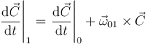 
\left.\dfrac{\mathrm{d}\vec{C}}{\mathrm{d}t}\right|_1
=
\left.\dfrac{\mathrm{d}\vec{C}}{\mathrm{d}t}\right|_0
+
\vec{\omega}_{01}\times\vec{C}
