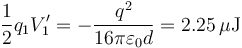 \frac{1}{2}q_1V'_1=-\frac{q^2}{16\pi\varepsilon_0d}=2.25\,\mu\mathrm{J}