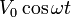 V_0\cos\omega t\,