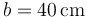 b=40\,\mathrm{cm}\,