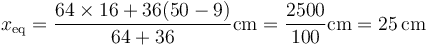 x_\mathrm{eq} = \frac{64\times 16 + 36(50-9)}{64+36}\mathrm{cm}=\frac{2500}{100}\mathrm{cm}=25\,\mathrm{cm}