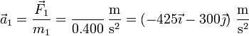 \vec{a}_1 = \frac{\vec{F}_1}{m_1}=\frac{ }{0.400}\,\frac{\mathrm{m}}{\mathrm{s}^2}=\left(-425\vec{\imath}-300\vec{\jmath}\right)\,\frac{\mathrm{m}}{\mathrm{s}^2}