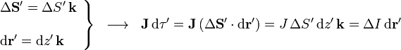 \left.\begin{array}{l}\displaystyle \Delta \mathbf{S'}=\Delta S'\!\ \mathbf{k}\\ \\
\displaystyle \mathrm{d}\mathbf{r'}=\mathrm{d}z'\!\ \mathbf{k}\end{array}\right\}\;\;\longrightarrow\;\; \mathbf{J}\!\ \mathrm{d}\tau'=\mathbf{J}\!\ (\Delta\mathbf{S'}\cdot\mathrm{d}\mathbf{r'})=J\!\ \Delta S'\!\ \mathrm{d}z'\!\ \mathbf{k}=\Delta I\!\ \mathrm{d}\mathbf{r'}
