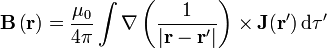 \mathbf{B}\left(\mathbf{r}\right) = \frac{\mu _0}{4\pi}\int \nabla \left(\frac{1}{\left|\mathbf{r} - \mathbf{r}' \right|} \right)\times \mathbf{J}(\mathbf{r}')\,\mathrm{d}\tau'