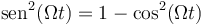 \mathrm{sen}^2(\Omega t) = 1-\cos^2(\Omega t)\,