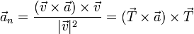 \vec{a}_n = \frac{(\vec{v}\times\vec{a})\times\vec{v}}{|\vec{v}|^2}=(\vec{T}\times\vec{a})\times\vec{T}