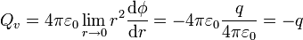 Q_v = 4\pi\varepsilon_0 \lim_{r\to 0}
r^2\frac{\mathrm{d}\phi}{\mathrm{d}r} =
-4\pi\varepsilon_0\frac{q}{4\pi\varepsilon_0}=-q