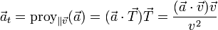 \vec{a}_t = \mathrm{proy}_{\parallel\vec{v}}(\vec{a}) = (\vec{a}\cdot\vec{T})\vec{T} = \frac{(\vec{a}\cdot\vec{v})\vec{v}}{v^2}
