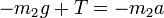 -m_2g+T =-m_2a\,