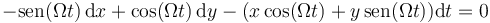 -\mathrm{sen}(\Omega t)\,\mathrm{d}x+\cos(\Omega t)\,\mathrm{d}y-(x\cos(\Omega t)+y\,\mathrm{sen}(\Omega t))\mathrm{d}t=0