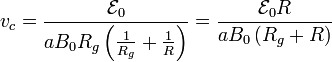 \displaystyle v_c=\frac{\mathcal{E}_0}{aB_0R_g\left(\frac{1}{R_g}+\frac{1}{R}\right)}=\frac{\mathcal{E}_0R}{aB_0\left(R_g+R\right)}