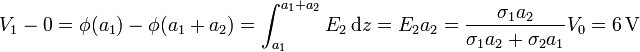 V_1 - 0 = \phi(a_1) -\phi(a_1+a_2) = \int_{a_1}^{a_1+a_2}E_2\,\mathrm{d}z = E_2a_2 = \frac{\sigma_1a_2}{\sigma_1a_2+\sigma_2a_1}V_0 = 6\,\mathrm{V}