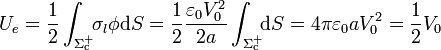 U_e=\frac{1}{2}\int_{\Sigma_\mathrm{c}^+}\!\!\sigma_l\phi\mathrm{d}S=\frac{1}{2}\frac{\varepsilon_0V_0^2}{2a}\int_{\Sigma_\mathrm{c}^+}\!\!\mathrm{d}S=4\pi \varepsilon_0 a V_0^2=\frac{1}{2}V_0