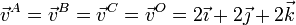 \vec{v}^A = \vec{v}^B = \vec{v}^C = \vec{v}^O=2\vec{\imath}+2\vec{\jmath}+2\vec{k}
